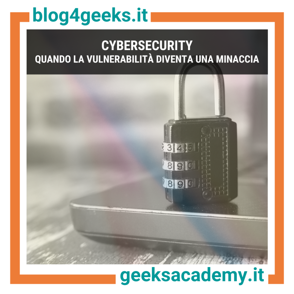 CYBERSECURITY: QUANDO LA VULNERABILITÀ DIVENTA UNA MINACCIA